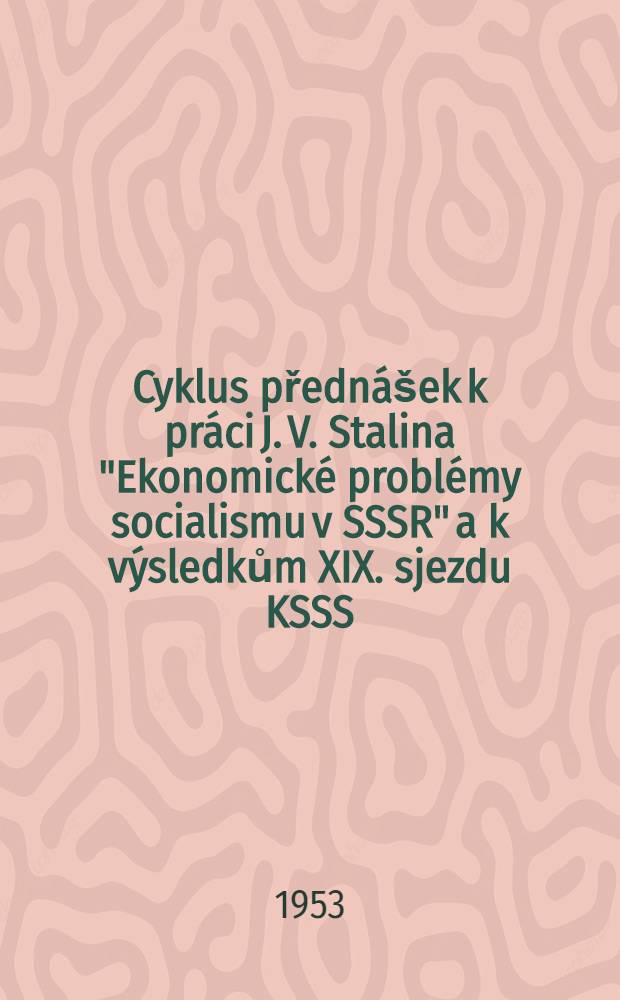 Cyklus přednášek k práci J. V. Stalina "Ekonomické problémy socialismu v SSSR" a k výsledkům XIX. sjezdu KSSS