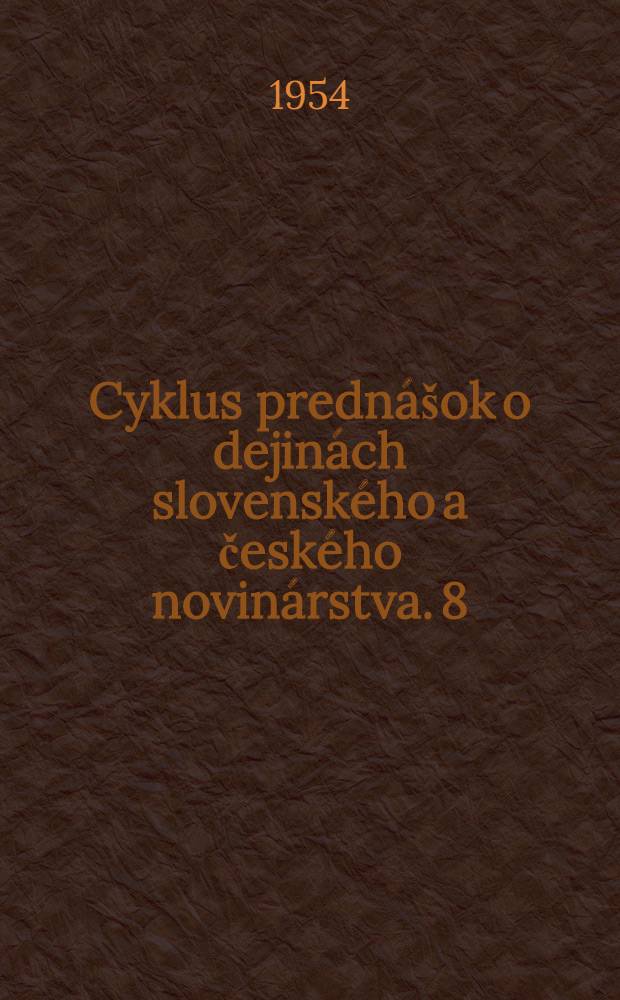 Cyklus prednášok o dejinách slovenského a českého novinárstva. 8 : Tlač v časoch buržoáznej republiky a za druhej svetovej vojny