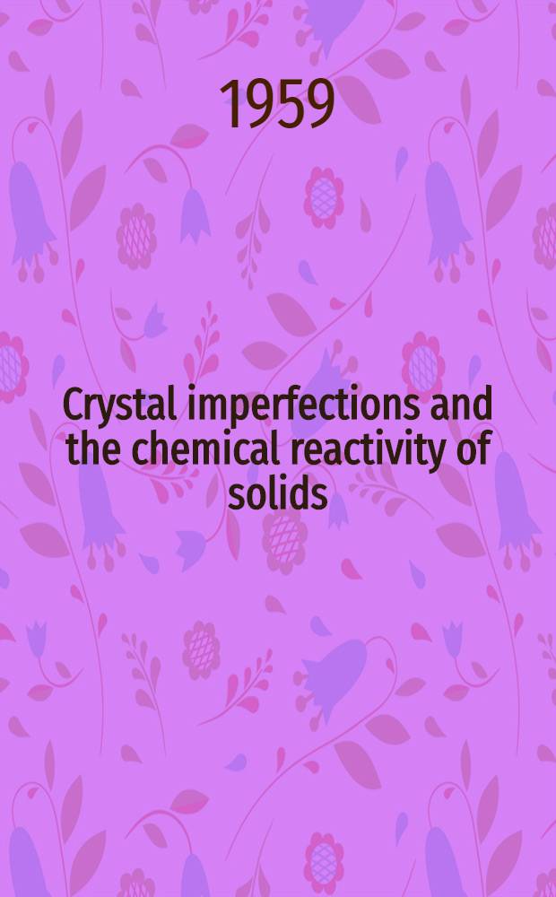 Crystal imperfections and the chemical reactivity of solids : Symposium
