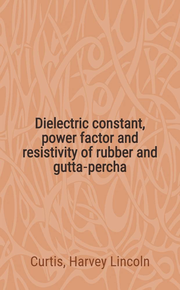 Dielectric constant, power factor and resistivity of rubber and gutta-percha