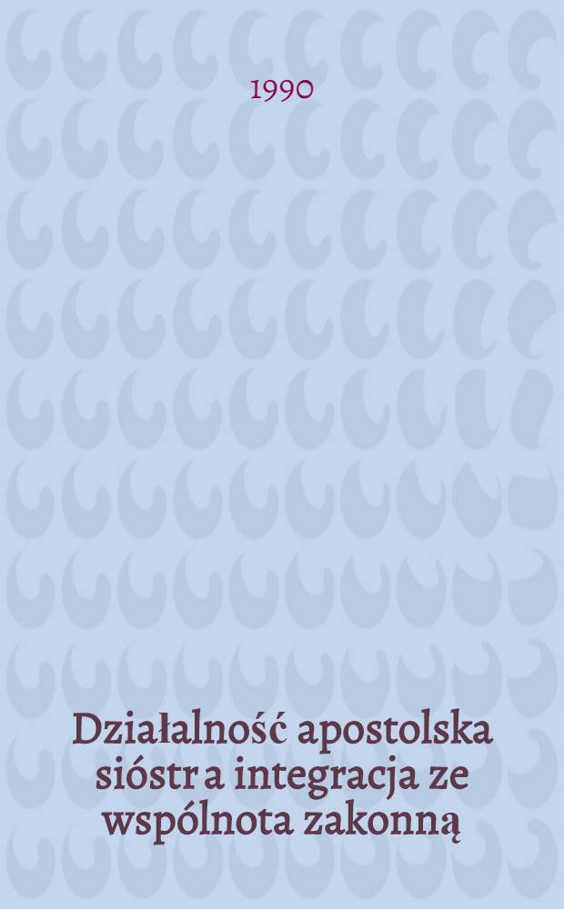 Działalność apostolska sióstr a integracja ze wspólnota zakonną : Na przykładzie wybranych krajów