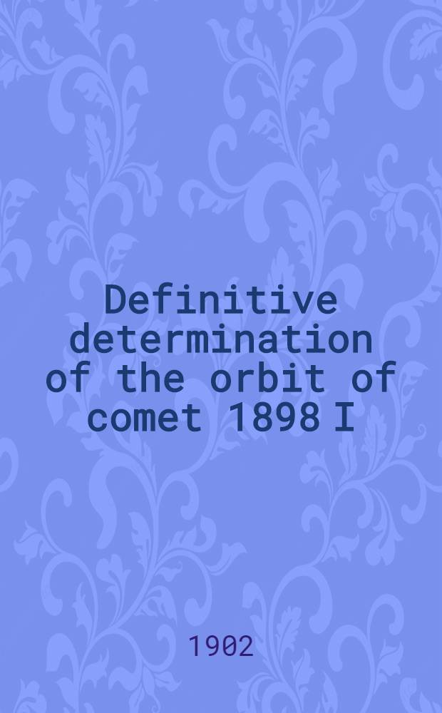 Definitive determination of the orbit of comet 1898 I