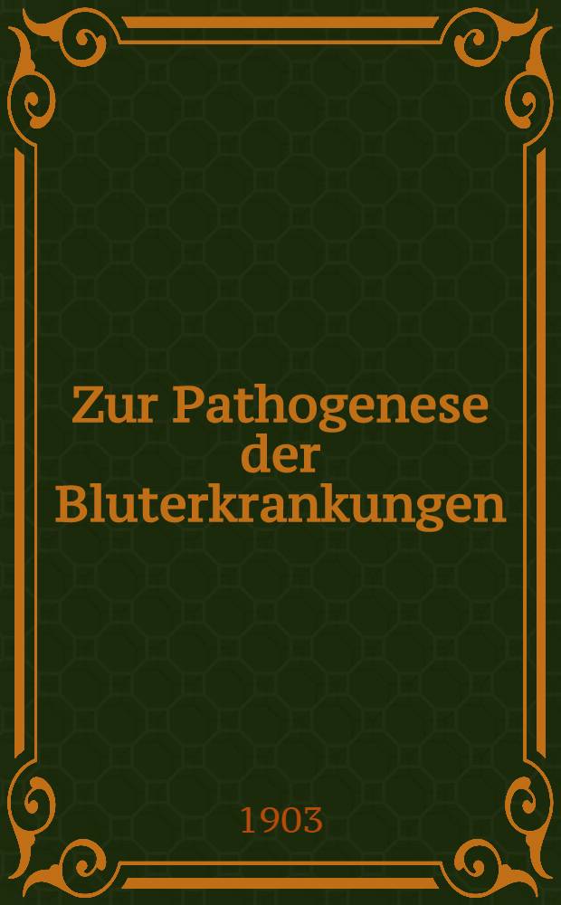 Zur Pathogenese der Bluterkrankungen : (Aus dem Marienkrankenhaus zu Moskau)