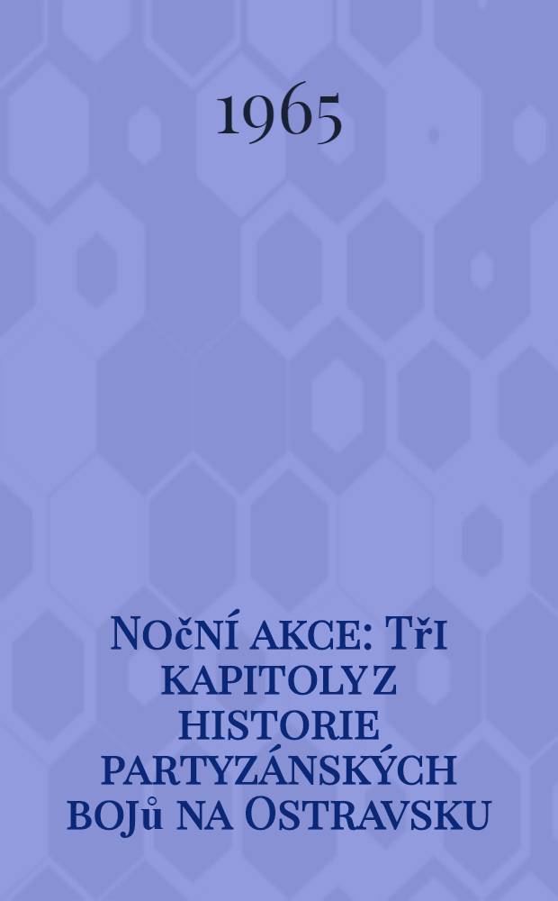 Noční akce : Tři kapitoly z historie partyzánských bojů na Ostravsku