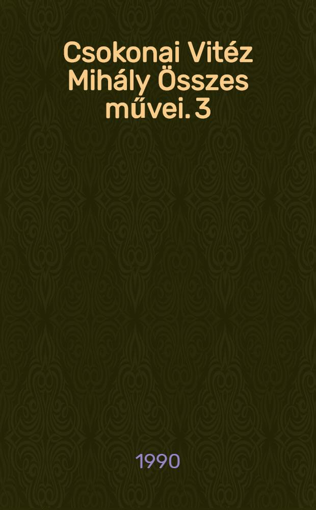 Csokonai Vitéz Mihály Összes művei. [3] : Szépprózai művek