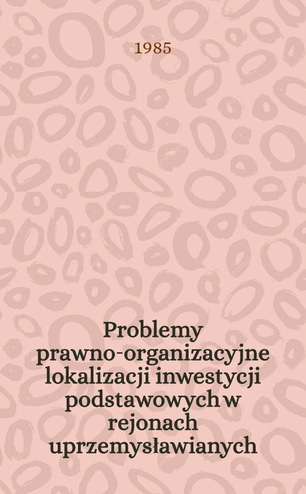 Problemy prawno-organizacyjne lokalizacji inwestycji podstawowych w rejonach uprzemysławianych