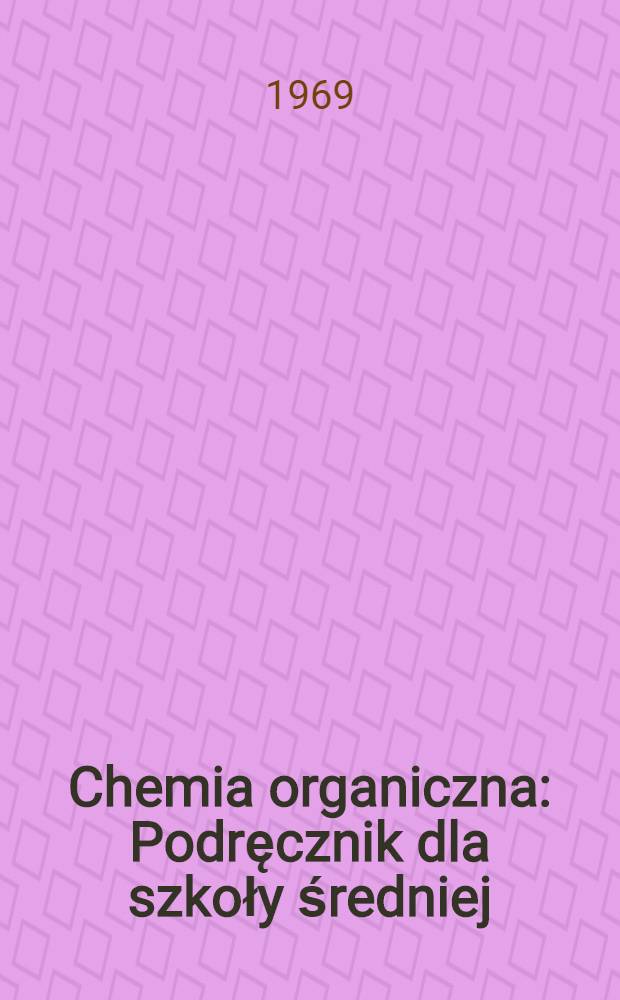 Chemia organiczna : Podręcznik dla szkoły średniej : Przekład z 1-go wyd. ros.