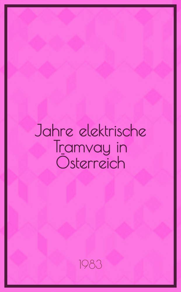 100 Jahre elektrische Tramvay in Österreich : 80 Jahre Weiner städtische Straßenbahn