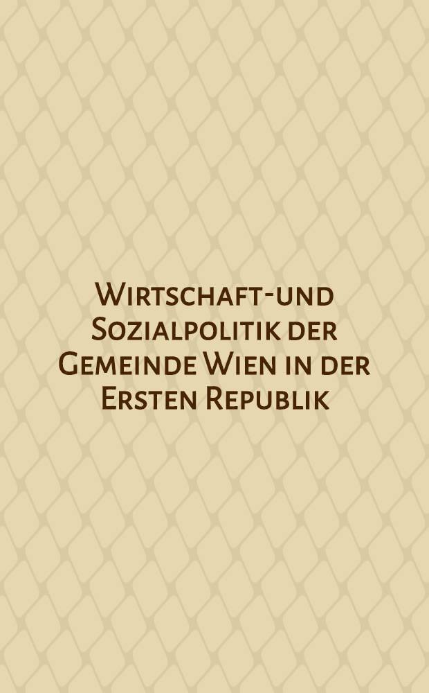 Wirtschafts- und Sozialpolitik der Gemeinde Wien in der Ersten Republik (1919-1934). T. 1