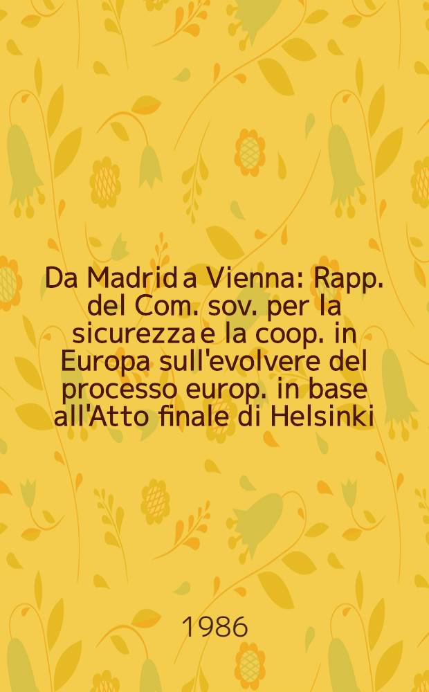 Da Madrid a Vienna : Rapp. del Com. sov. per la sicurezza e la coop. in Europa sull'evolvere del processo europ. in base all'Atto finale di Helsinki