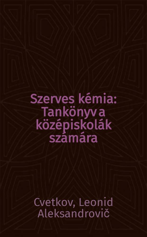 Szerves kémia : Tankönyv a középiskolák számára : Az ... orosz nyelvű kiadásból ford.