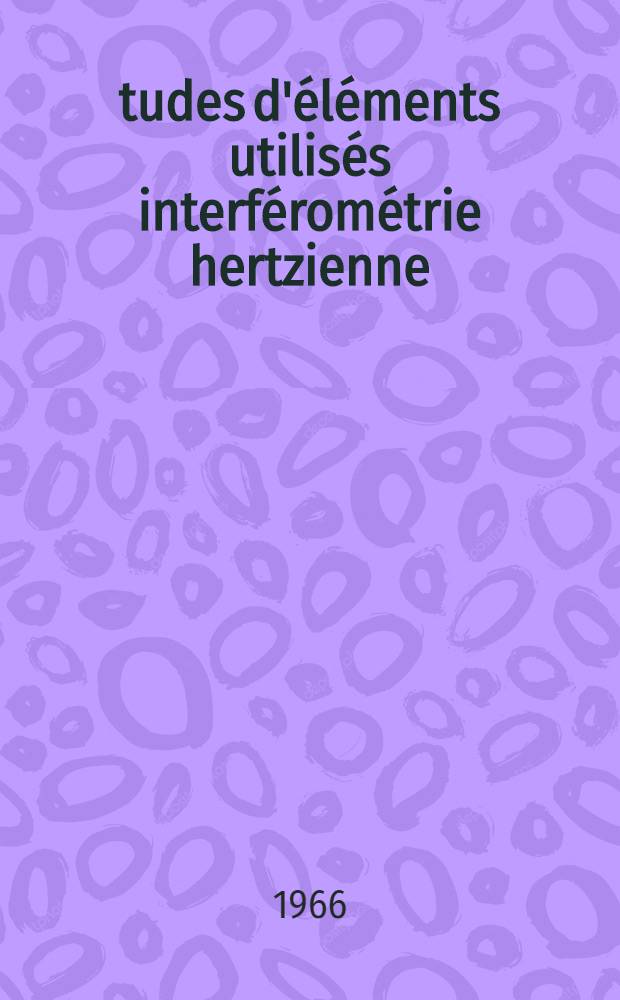 Études d'éléments utilisés interférométrie hertzienne (ondes millimétriques): Mesure de la permittivité de diélectrique liquide: 1-re thèse; Propositions données par la Faculté: 2-e thèse: Thèses présentées à la Faculté des sciences de l'Univ. de Paris ... / par Michel Dagai ..