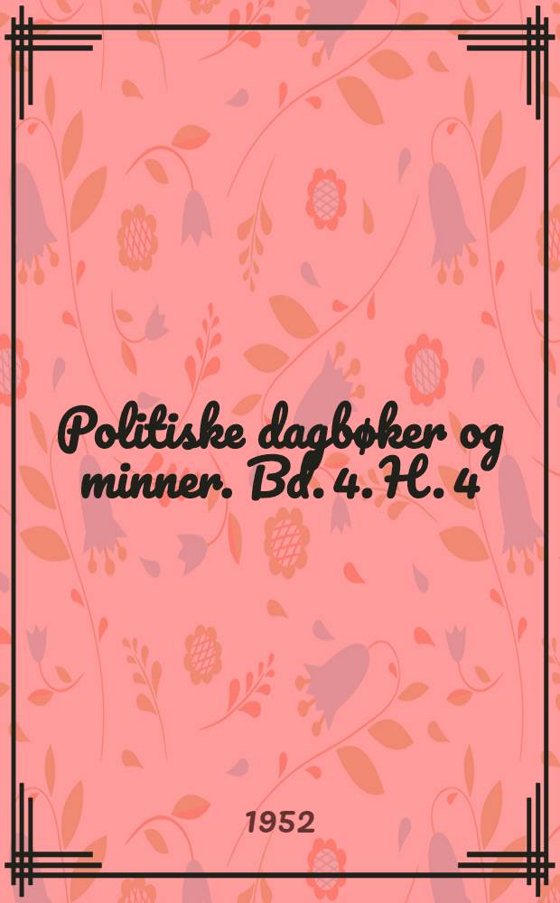 Politiske dagbøker og minner. Bd. 4. H. 4