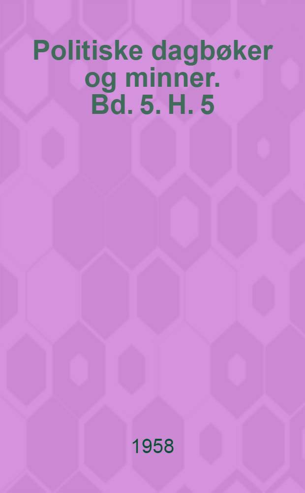 Politiske dagbøker og minner. Bd. 5. H. 5