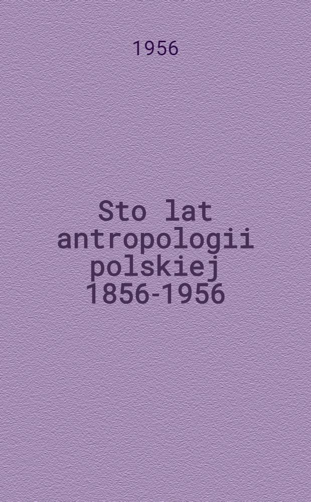 Sto lat antropologii polskiej 1856-1956 : Antropologowie poza ośrodkami uniwersyteckimi