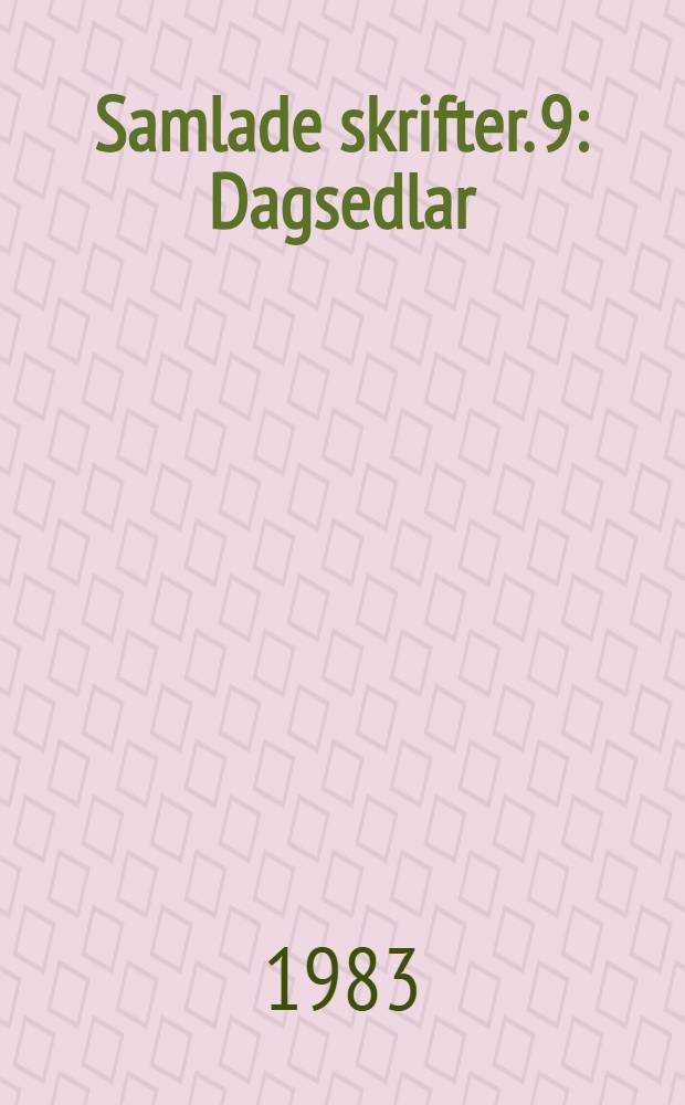 Samlade skrifter. 9 : Dagsedlar