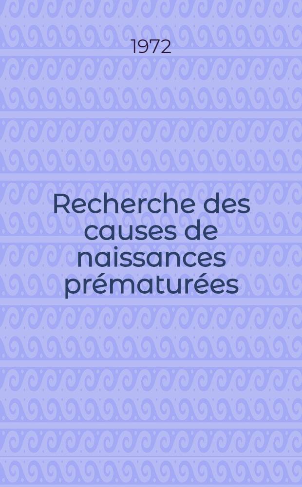 Recherche des causes de naissances prématurées : Étude du devenir immédiat des nouveau-nés en fonction des étiologies : Analyse statistique sur un an: 1971 : Thèse ..