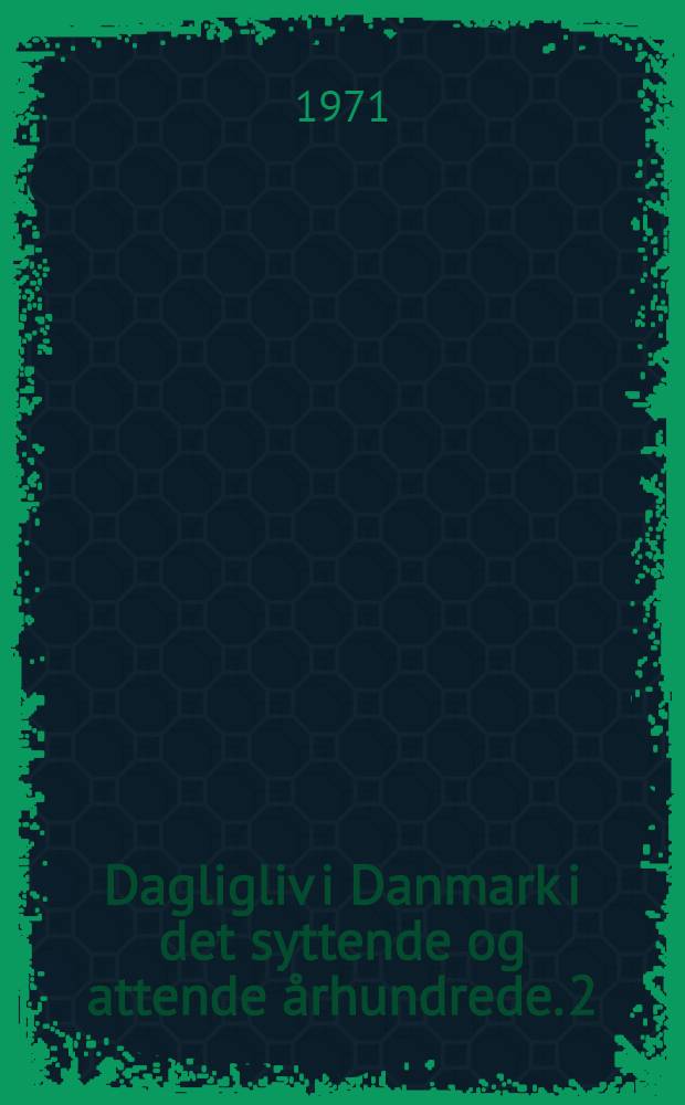 Dagligliv i Danmark i det syttende og attende århundrede. 2 : 1720-1790