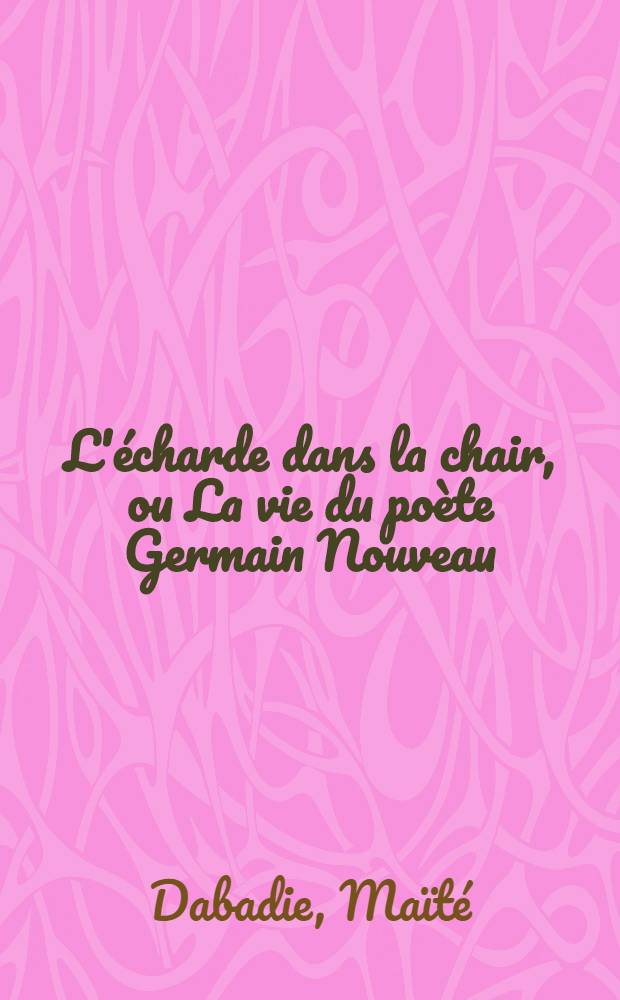 L'écharde dans la chair, ou La vie du poète Germain Nouveau (Humilis)