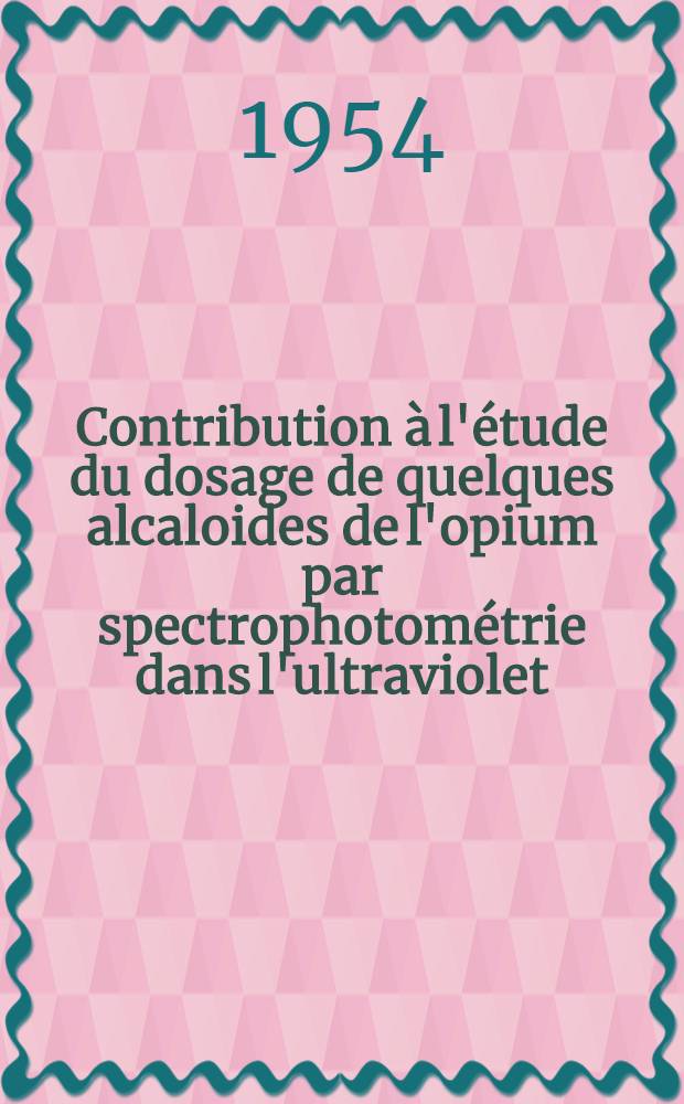 Contribution à l'étude du dosage de quelques alcaloides de l'opium par spectrophotométrie dans l'ultraviolet : Thèse ..