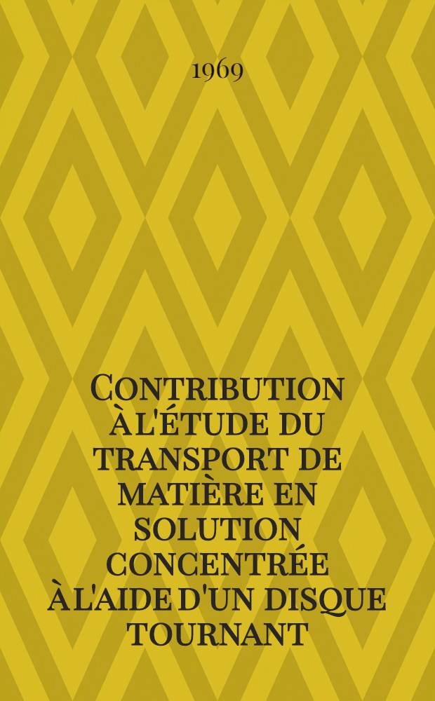 Contribution à l'étude du transport de matière en solution concentrée à l'aide d'un disque tournant : Applications électrochimiques : 1-re thèse prés. ... à la Fac. des sciences de l'Univ. de Paris ..