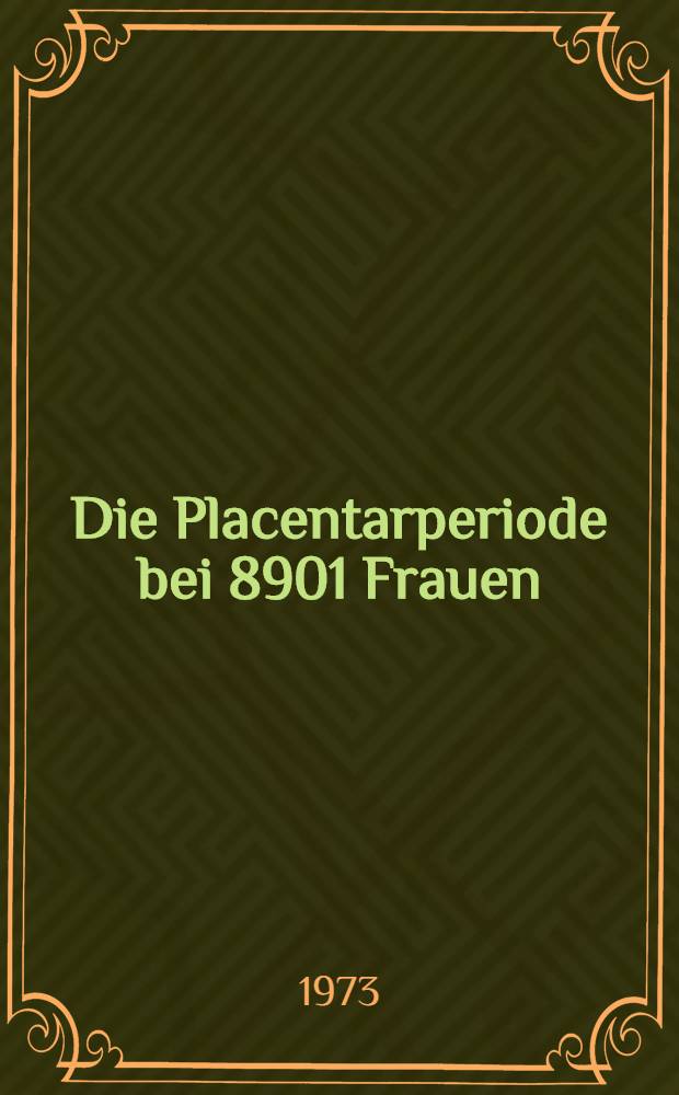 Die Placentarperiode bei 8901 Frauen : Inaug.-Diss. ... der ... Med. Fak. der ... Univ. Erlangen-N&uuml;rnberg