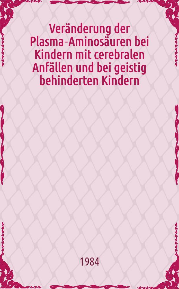Veränderung der Plasma-Aminosäuren bei Kindern mit cerebralen Anfällen und bei geistig behinderten Kindern : Inaug.-Diss