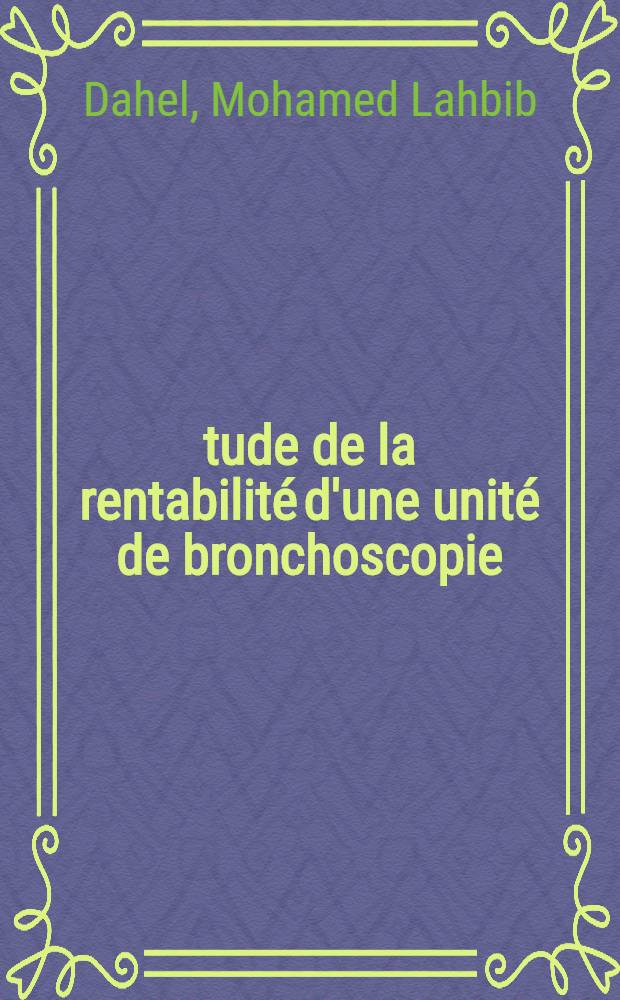 Étude de la rentabilité d'une unité de bronchoscopie : À propos de deux enquêtes rétrospective et prospective menées au C. H. U. Issad Hassani : Thèse ..