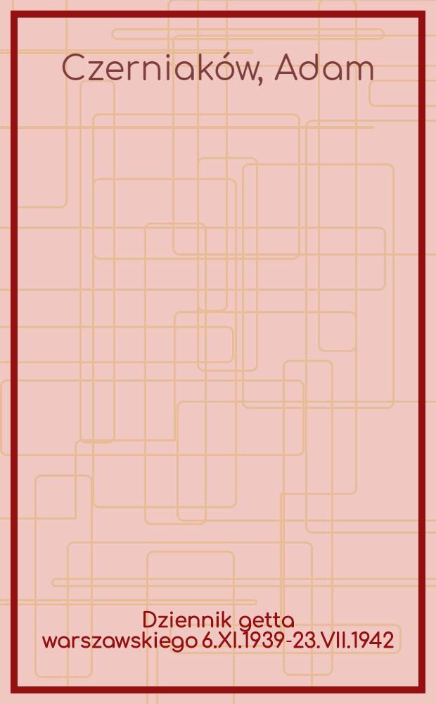 Dziennik getta warszawskiego 6.XI.1939-23.VII.1942