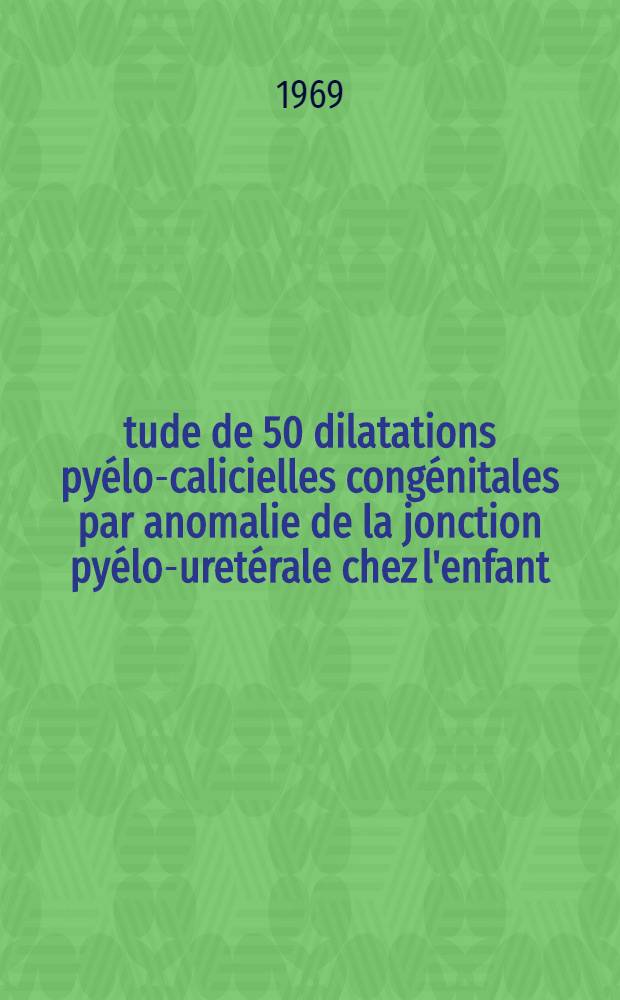 Étude de 50 dilatations pyélo-calicielles congénitales par anomalie de la jonction pyélo-uretérale chez l'enfant : Diagnostic et traitement : Thèse ..