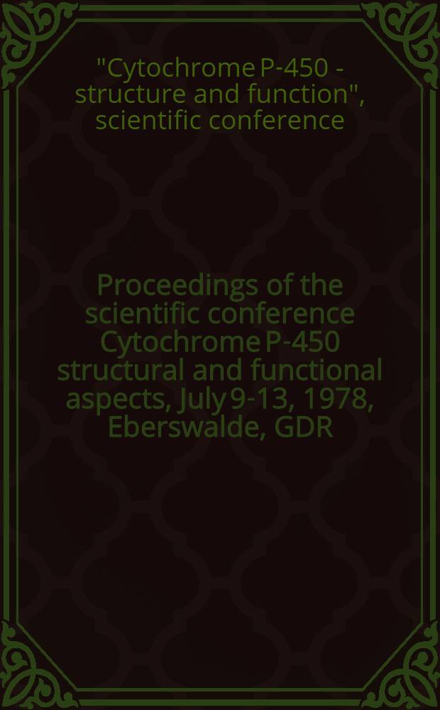 Proceedings of the scientific conference Cytochrome P-450 structural and functional aspects, July 9-13, 1978, Eberswalde, GDR