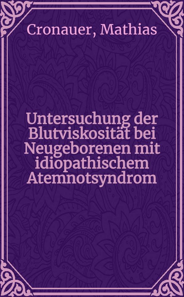 Untersuchung der Blutviskosität bei Neugeborenen mit idiopathischem Atemnotsyndrom : Inaug.-Diss