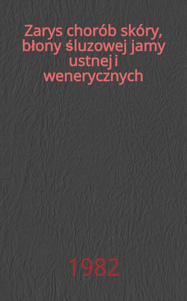 Zarys chor&oacute;b sk&oacute;ry, błony śluzowej jamy ustnej i wenerycznych : Podręcz. dla student&oacute;w