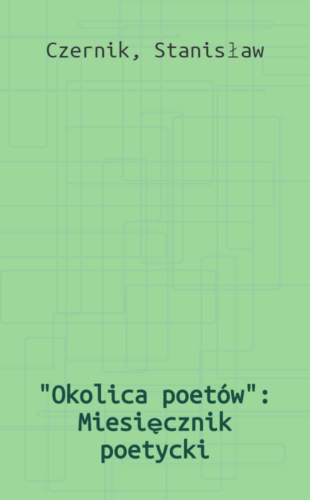 "Okolica poetów" : Miesięcznik poetycki : Wspomnienia i materiały