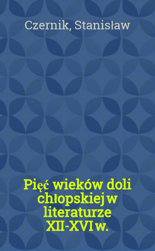 Pięć wieków doli chłopskiej w literaturze XII-XVI w. : Materiały i szkice