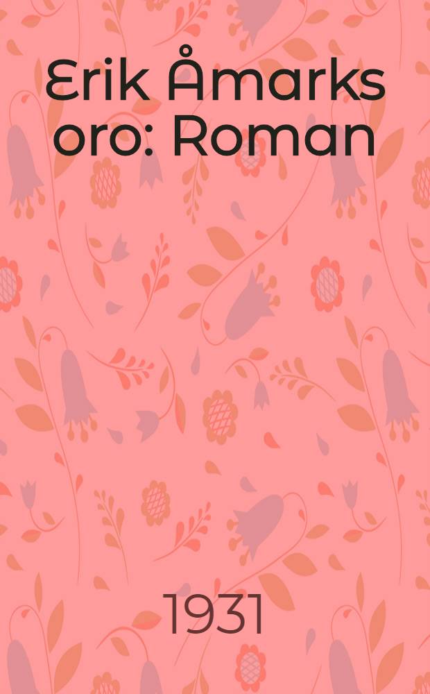 Erik Åmarks oro : Roman
