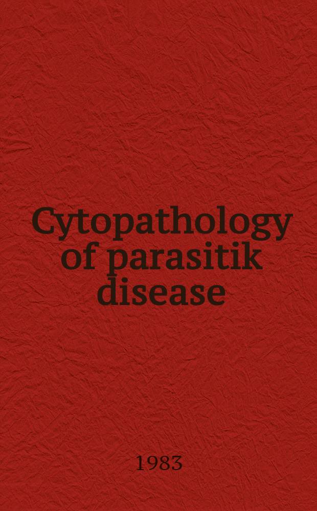 Cytopathology of parasitik disease : Symp. on cytopathology of parasitic disease, held at the Centro méd. docente La Trinidad, Caracas, Venezuela, 22-24 Nov. 1982