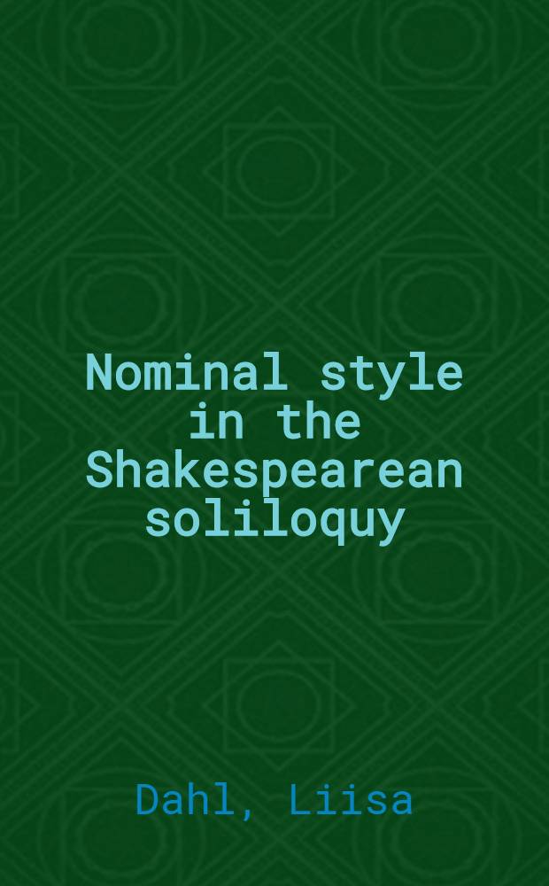 Nominal style in the Shakespearean soliloquy : With reference to the early English drama, Shakespeare's immediate predecessors and his contemporaries