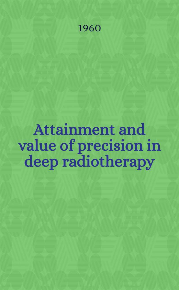 Attainment and value of precision in deep radiotherapy : Some fundamentals with special reference to moving beam therapy with 200 to 250 kv roentgen rays and cobalt 60 gamma radiation