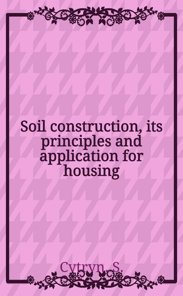 Soil construction, its principles and application for housing : Incl. a report on experiments in stabilized soil and light reinforced concrete roof construction carried out during 1953-55