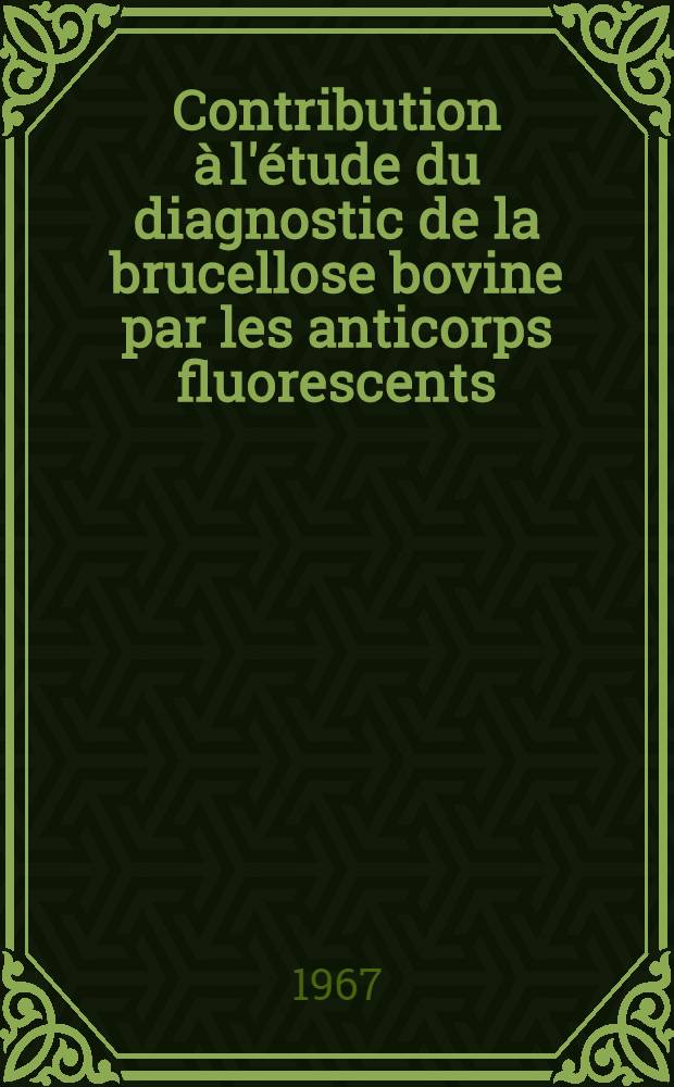 Contribution à l'étude du diagnostic de la brucellose bovine par les anticorps fluorescents : Thèse ..