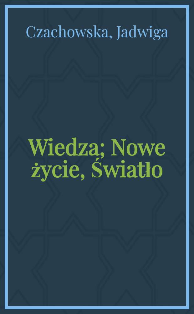 Wiedza; Nowe życie, Światło; Kuznia. 1906-1914: Bibliografia zawartości / Oprac. Jadwiga Czachowska i Adam Czachowski