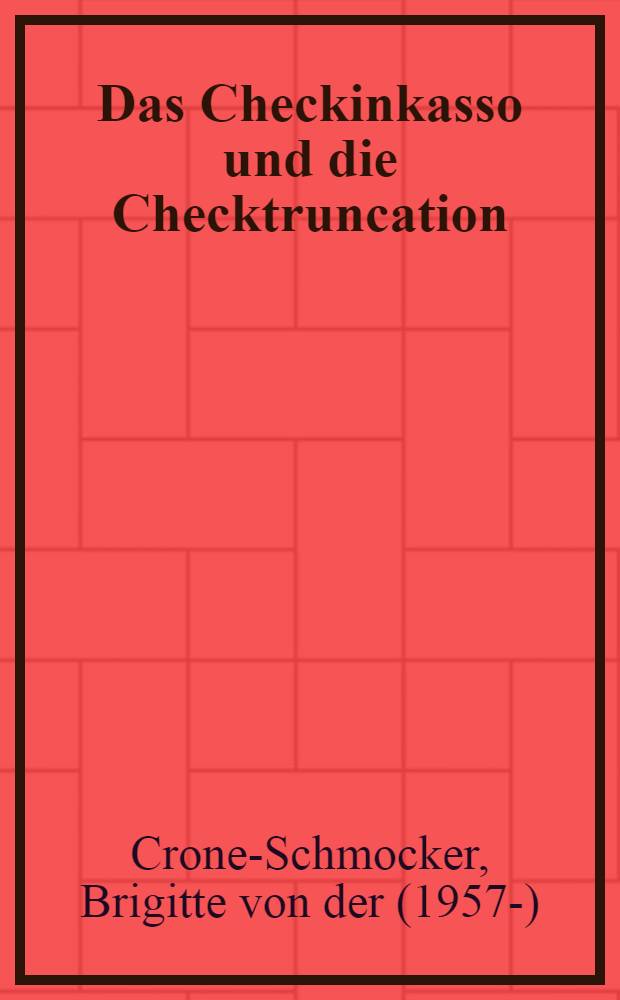 Das Checkinkasso und die Checktruncation : Rechtliche Analyse der Abl&auml;ufe von Checkinkassi unter Ber&uuml;cks. der Checktruncation : Diss