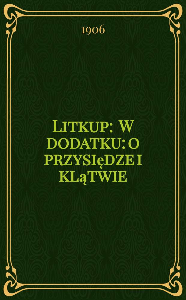 Litkup : W dodatku: o przysiędze i klątwie : Studium z prawa polskiego
