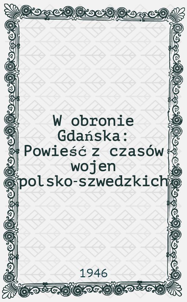 W obronie Gdańska : Powieść z czasów wojen polsko-szwedzkich