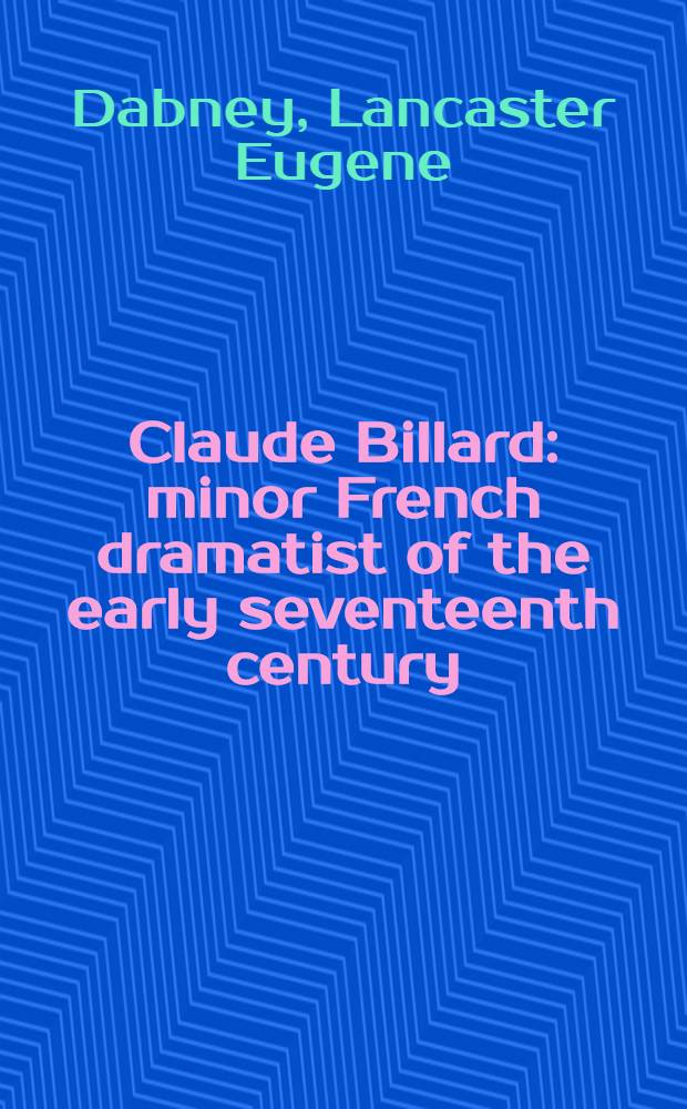 Claude Billard: minor French dramatist of the early seventeenth century