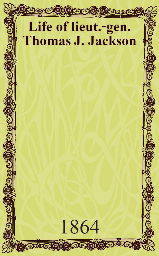 Life of lieut.-gen. Thomas J. Jackson : (Stonewall Jackson) : Vol. 1-2