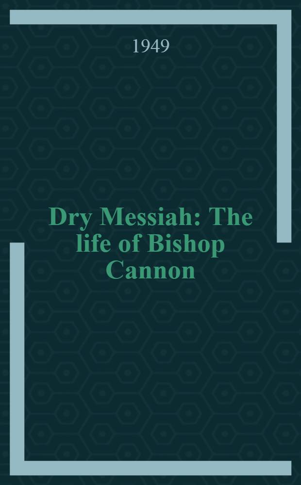 Dry Messiah : The life of Bishop Cannon