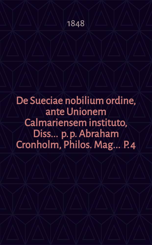 De Sueciae nobilium ordine, ante Unionem Calmariensem instituto, Diss ... p. p. Abraham Cronholm, Philos. Mag ... P. 4 : ... Respondente