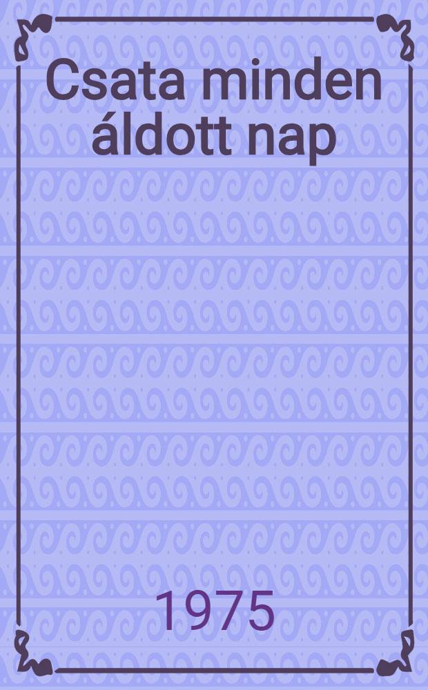 Csata minden &aacute;ldott nap : Reg&eacute;ny